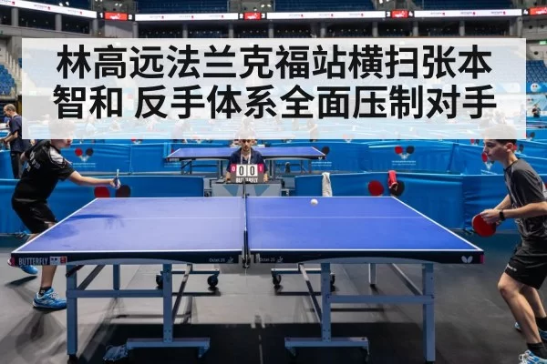 林高远法兰克福站横扫张本智和 反手体系全面压制对手