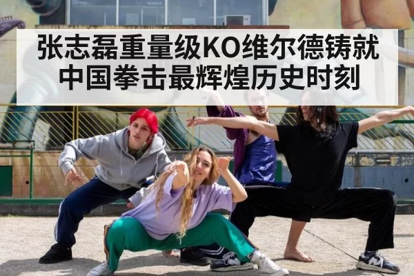 张志磊重量级KO维尔德铸就中国拳击最辉煌历史时刻